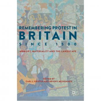 Remembering Protest in Britain since 1500: Memory, Materiality and the Landscape