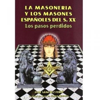 La masonería y los masones españoles del s. XX : los pasos perdidos