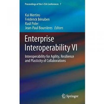 Enterprise Interoperability VI: Interoperability for Agility, Resilience and Plasticity of Collaborations: 7