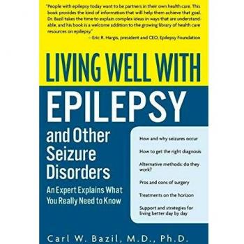 Living Well with Epilepsy and Seizure Disorders: Essential Guide by Carl W. Bazil