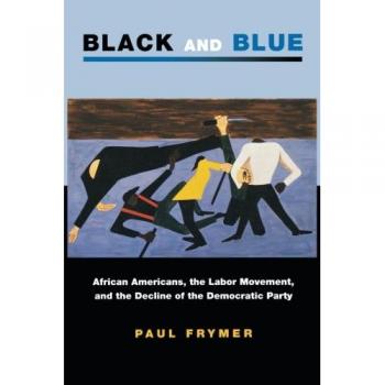 Black and Blue: African Americans, Labor Movement, and Democratic Party Decline - Princeton Studies in American Politics