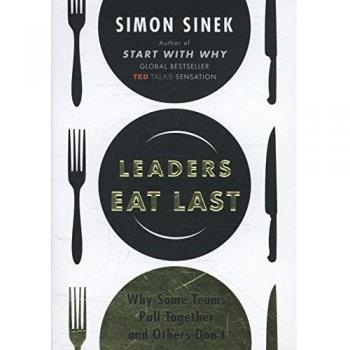 Leaders Eat Last: Why Some Teams Pull Together and Others Don't