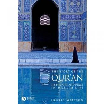 The Story of the Qur'an: Its History and Place in Muslim Life