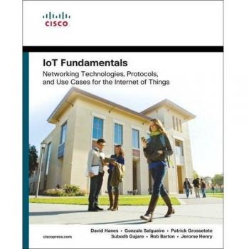IoT Fundamentals: Networking Technologies, Protocols, and Use Cases for the Internet of Things