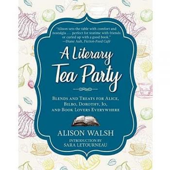A Literary Tea Party: Blends and Treats for Alice, Bilbo, Dorothy, Jo, and Book Lovers Everywhere