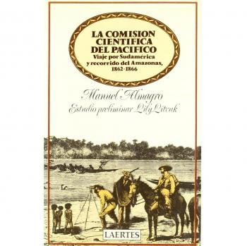 Comisión científica del Pacífico: Viaje por Sudamérica y recorrido del Amazonas, 1862-1866