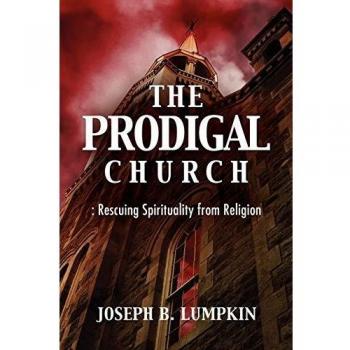 The Prodigal Church: Reclaiming Spirituality from Organized Religion by Joseph B. Lumpkin