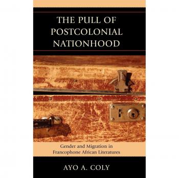 The Pull of Postcolonial Nationhood: Gender and Migration in Francophone African Literatures (English Edition)