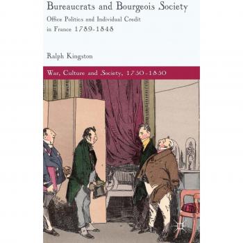 Bureaucrats and Bourgeois Society: Office Politics and Individual Credit in France 1789-1848