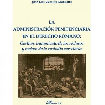 La administración penitenciaria en el derecho romano. Gestión, tratamiento de los reclusos y mejora de la custodia carcelaria