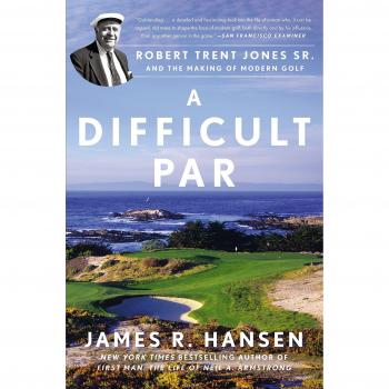 Difficult Par, A : Robert Trent Jones Sr. and the Making of Modern Golf