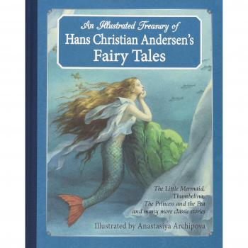 An Illustrated Treasury of Hans Christian Andersen's Fairy Tales: The Little Mermaid, Thumbelina, The Princess and the Pea and many more classic stories