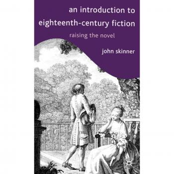 An Introduction to Eighteenth-Century Fiction: Raising the Novel