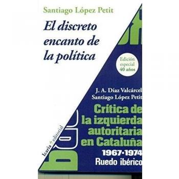 El discreto encanto de la política. Crítica de la izquierda autoritaria en Catalunya 1967-1974: Ruedo ibérico. Edición especial 40 años - López Petit, Santiago / Díaz Valcárcel, José Antonio