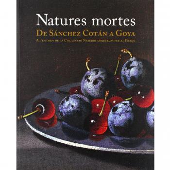 Natures mortes. De Sánchez Cotán a Goya. A l'entorn de la Col·lecció Naseiro adquirida per al Prado
