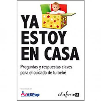 Ya Estoy En Casa. Preguntas Y Respuestas Claves Para El Cuidado De Tu Bebé
