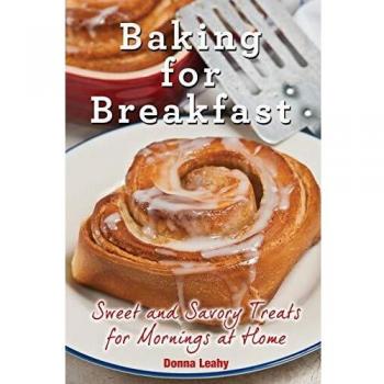 Baking for breakfast: sweet and savory treats for mornings at home: Sweet and Savory Treats for Mornings at Home: A Chef's Guide to Breakfast with ... Recipes for Donuts, Muffins and More