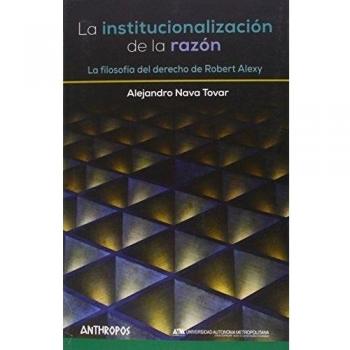 La Institucionalización De La Razón: LA FILOSOFÍA DEL DERECHO DE ROBERT ALEXY