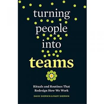 Turning People Into Teams: Rituals and Routines That Redesign How We Work