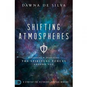 Shifting Atmospheres: Discerning and Displacing the Spiritual Forces Around You: A Strategy for Victorious Spiritual Warfare