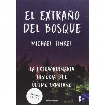 El extraño del bosque: La extraordinaria historia del último ermitaño - Michael Finkel