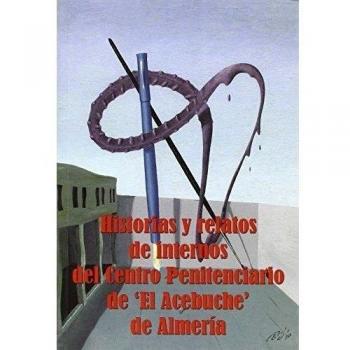 Historias y relatos de internos del Centro Penitenciario de El Acebuche de Almería.