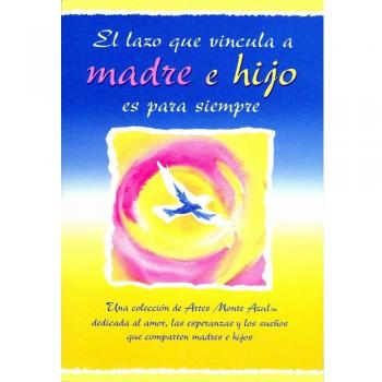 El Lazo Que Vincula A Madre E Hijo Es Para Siempre: Una Coleccion de Artes Monte Azul Dedicada al Amor, las Esperanzas y los Suenos Que Comparten Mad