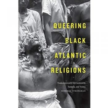 Queering Black Atlantic Religions: Transcorporeality in Candomblé, Santería, and Vodou
