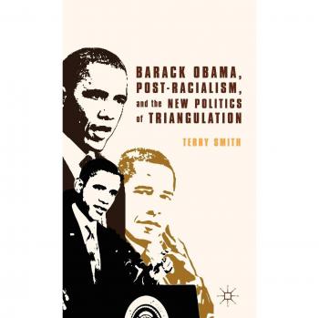 Barack Obama, Post-Racialism, and the New Politics of Triangulation