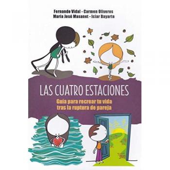 LAS CUATRO ESTACIONES. Guía para recrear tu vida tras la ruptura de pareja - Vidal, Fernando; Oliveros, Carmen Masanet, María Jo ; Bayarte, Iciar