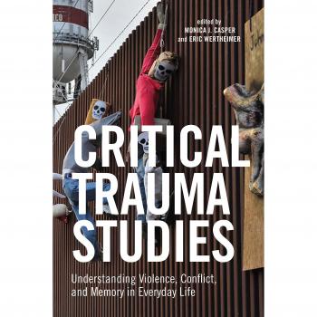 Critical Trauma Studies: Understanding Violence, Conflict and Memory in Everyday Life