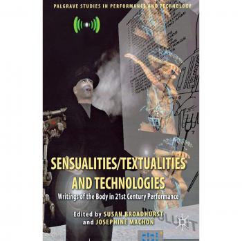 Sensualities/Textualities and Technologies: Writings of the Body in 21st Century Performance