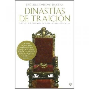 Dinastias de traicion - la oscura historia de las coronas europeas - Jose Luis Sampedro Escolar