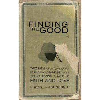 Finding the Good: A Guide to Positive Living by Lucas L. Johnson II