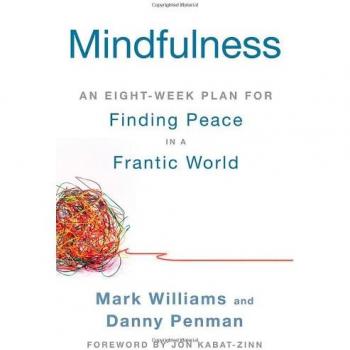 Mindfulness: An Eight-Week Plan for Finding Peace in a Frantic World