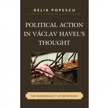Political Action in Václav Havel's Thought: The Responsibility of Resistance - Delia Popescu Edition
