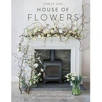 Casa de Flores: 30 Proyectos de Floristería para Llevar la Magia de las Flores a Tu Hogar