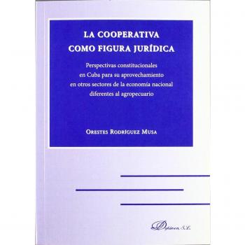 La cooperativa como figura jurídica: Perspectivas constitucionales en Cuba para su aprovechamiento en otros sectores de la economía nacional diferentes al agropecuario
