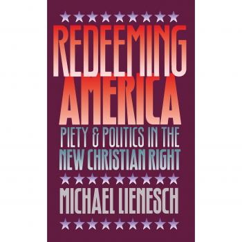 Redeeming America: Piety and Politics in the New Christian Right - Michael Lienesch
