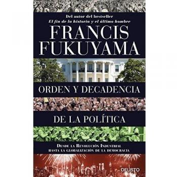 Orden y decadencia de la política: Desde la Revolución Industrial a la globalización de la democracia