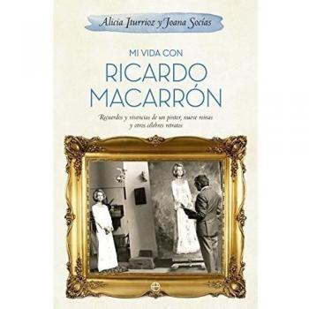 Mi Vida Con Ricardo Macarrón. Recuerdos Y Vivencias De Un Pintor, Nueve Reinas Y Otros Celebres Retratos
