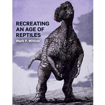 Recreando una Era de Reptiles - Libro de Mark P Witton sobre Dinosaurios y Prehistoria