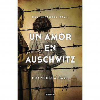 Un amor en Auschwitz: Una historia real - FRANCESCA PACI