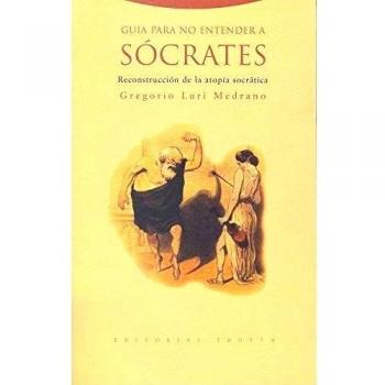 Guía Para No Entender A Sócrates. Reconstrucción De La Atopía Socrática