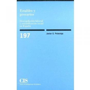 Estables y precarios: Desregulación laboral y estratificación social en España: 197