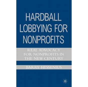 Hardball Lobbying for Nonprofits: Real Advocacy for Nonprofits in the New Century