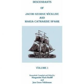 Wickline-Spahr Family Genealogy Volume I: Descendants of Jacob George Wickline and Maria Catharine Spahr