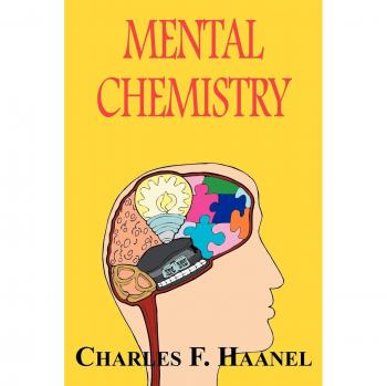 Mental Chemistry: The Science of Thought and Manifestation by Charles F. Haanel