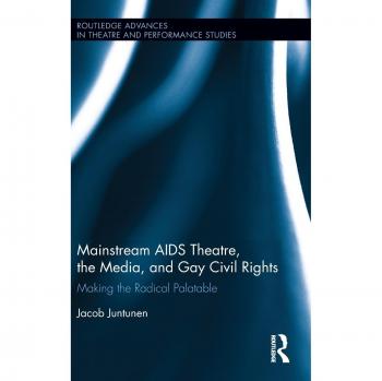 Mainstream AIDS Theatre, the Media, and Gay Civil Rights: Making the Radical Palatable