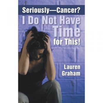 Seriously-Cancer? I Do Not Have Time for This!